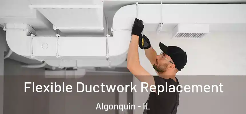 Flexible Ductwork Replacement Algonquin - IL